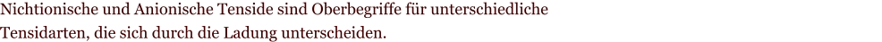Nichtionische und Anionische Tenside sind Oberbegriffe für unterschiedliche  Tensidarten, die sich durch die Ladung unterscheiden.